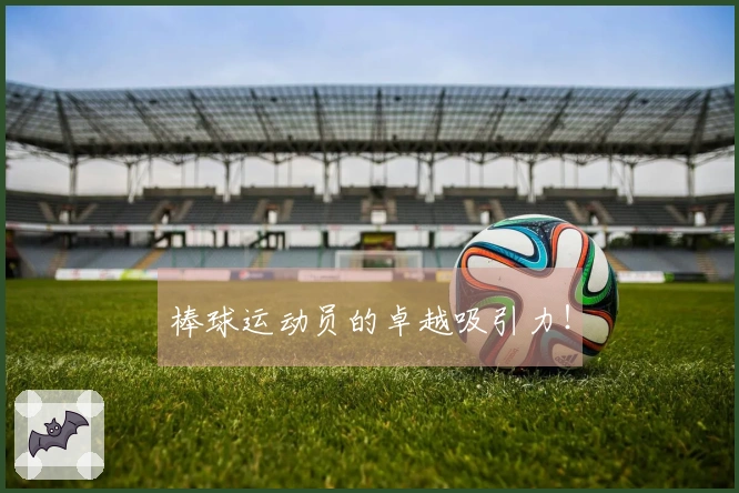 棒球运动员的卓越吸引力！