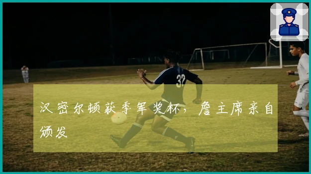 汉密尔顿获季军奖杯，詹主席亲自颁发